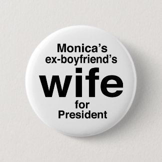 "Monica's ex-boyfriend's wife for President" 6 Cm Round Badge