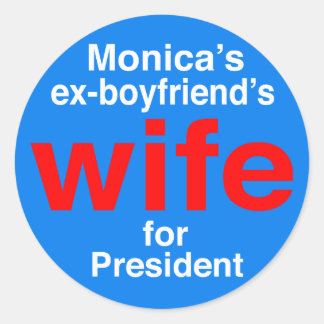 Monica's ex-boyfriend's wife for President" Classic Round Sticker