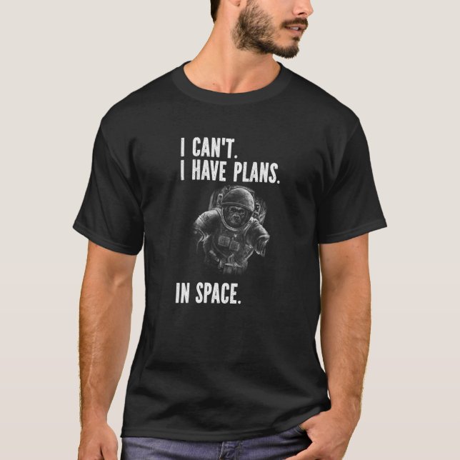 Monkey Astronaut - I Can't I Have Plans In Space P T-Shirt (Front)