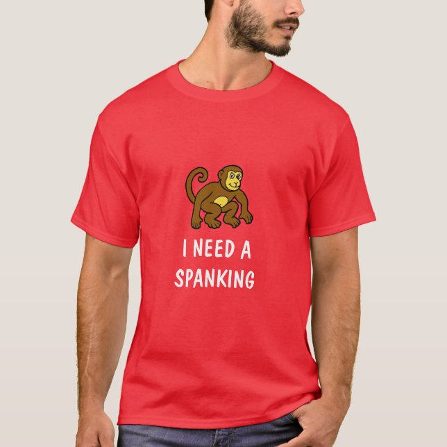 Monkey Needs a Spanking (white text) T-Shirt (Front)