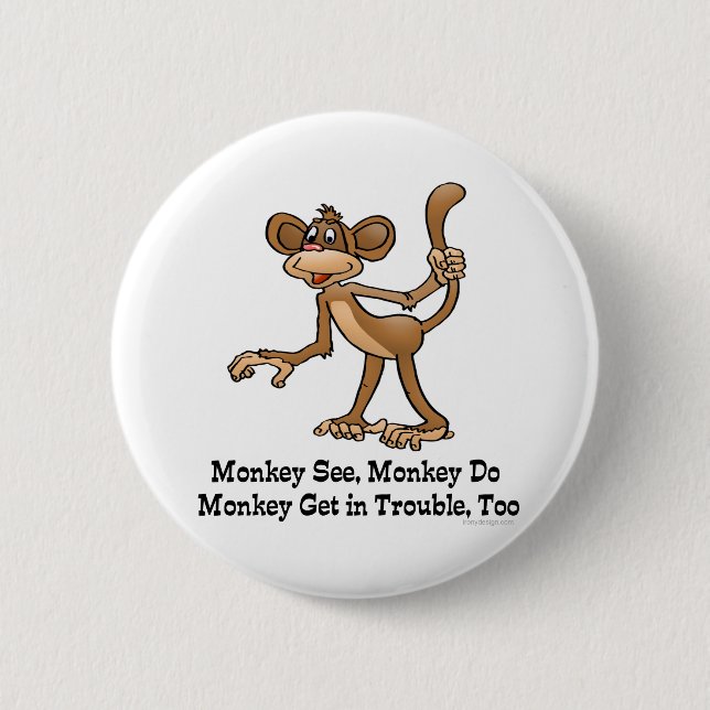 Monkey See, Monkey Do, Monkey Get in Trouble, Too. 6 Cm Round Badge (Front)