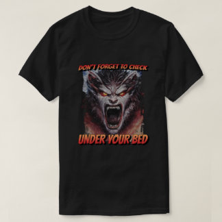 Monster Don't Forget to Check Under Your Bed T-Shirt