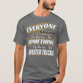 Monster Truck Everyone should believe in Something T-Shirt