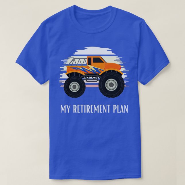 Monster Truck Retirement Plan T-Shirt (Design Front)