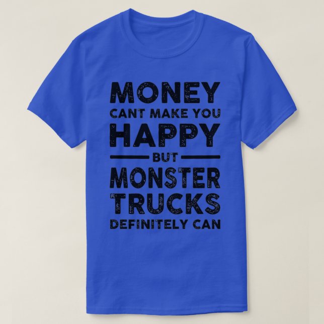 Monster Trucks Money Cant Make You Happy T-Shirt (Design Front)