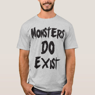 Monsters DO Exist T-Shirt
