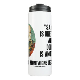 Montaigne Saying Is One Thing And Doing Is Another Thermal Tumbler