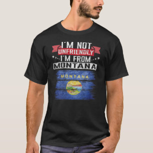 Montana Flag I´m Not Unfriendly I´m From Montana B T-Shirt