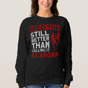 Moo Thai Still Better Than Calling It Kickboxing Sweatshirt