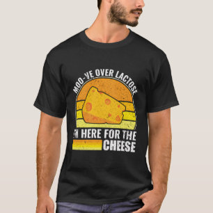 Moo-Ve Over Lactose - I'M Here For The Cheese - La T-Shirt
