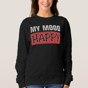 Mood Happy Positive Feelings Emotional Happines Sweatshirt