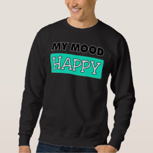 Mood Happy Positive Feelings Emotional Happiness T Sweatshirt