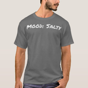 Mood Salty Graphic Epression Novelty Humor Funny G T-Shirt