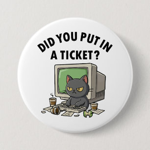 Moody helpdesk cat asks did you put in a ticket 7.5 cm round badge