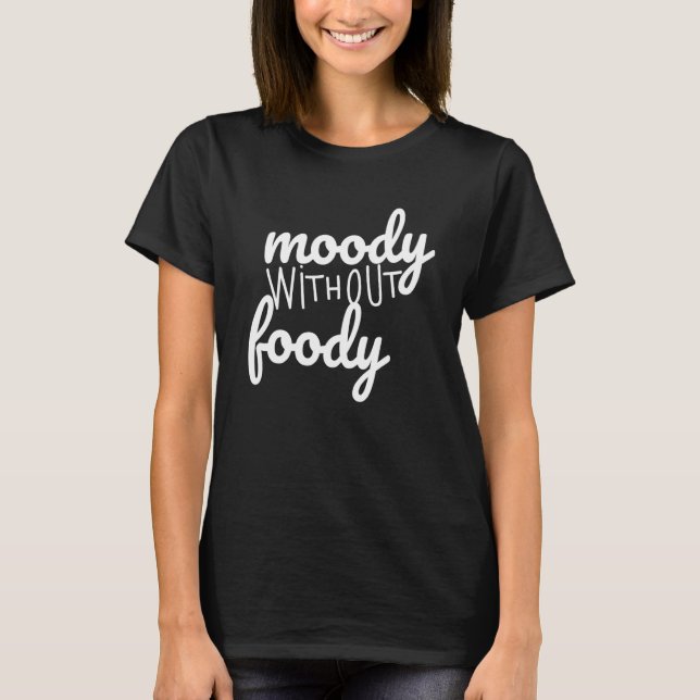 Moody Without Foody  Sarcastic T-Shirt (Front)