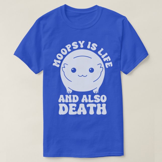 Moopsy Is Life And Also Death T-Shirt (Design Front)