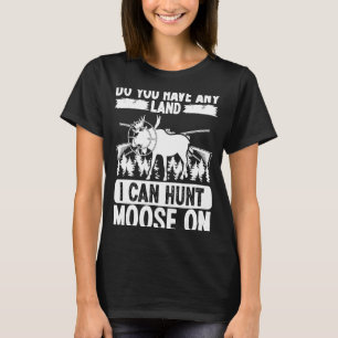 Moose Hunter Essentials Do you have any Land Moose T-Shirt