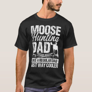 Moose Hunting Dad like regular Dad Fathers Day Moo T-Shirt