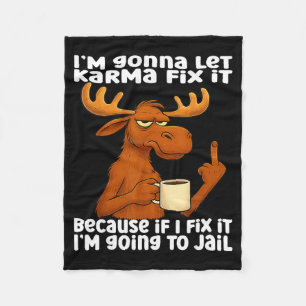 Moose I'm Gonna Let Karma Fix It Because If I Fix  Fleece Blanket