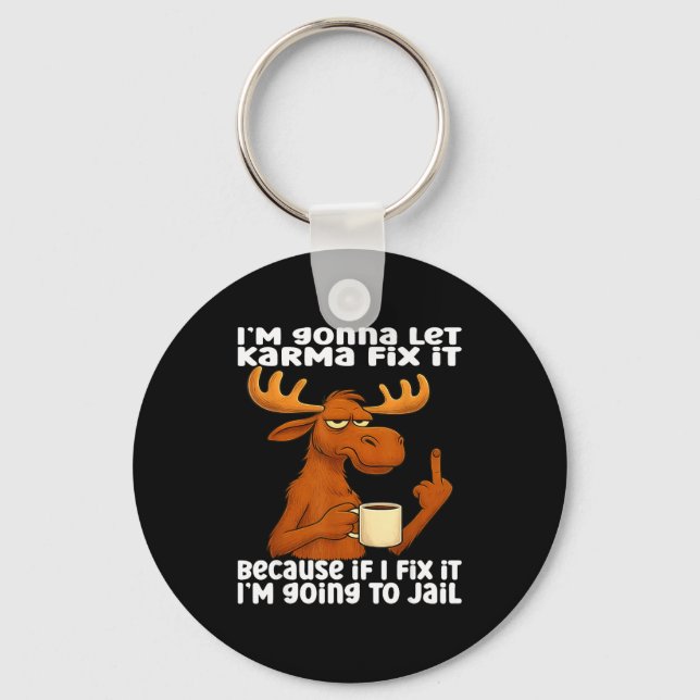 Moose I'm Gonna Let Karma Fix It Because If I Fix  Key Ring (Front)