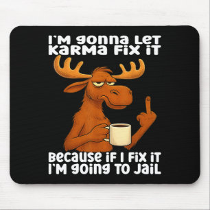 Moose I'm Gonna Let Karma Fix It Because If I Fix Mouse Mat