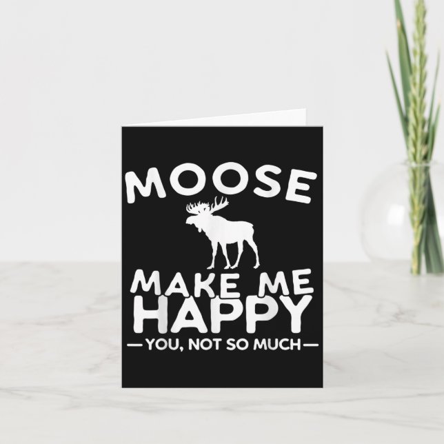 Moose Make Me Happy You Not So Much Funny Moose Gi Card (Front)