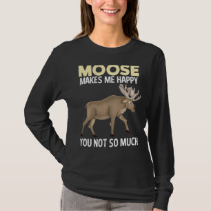 Moose Makes Me Happy Funny Animal T-Shirt
