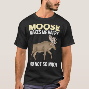 Moose Makes Me Happy Funny Animal T-Shirt
