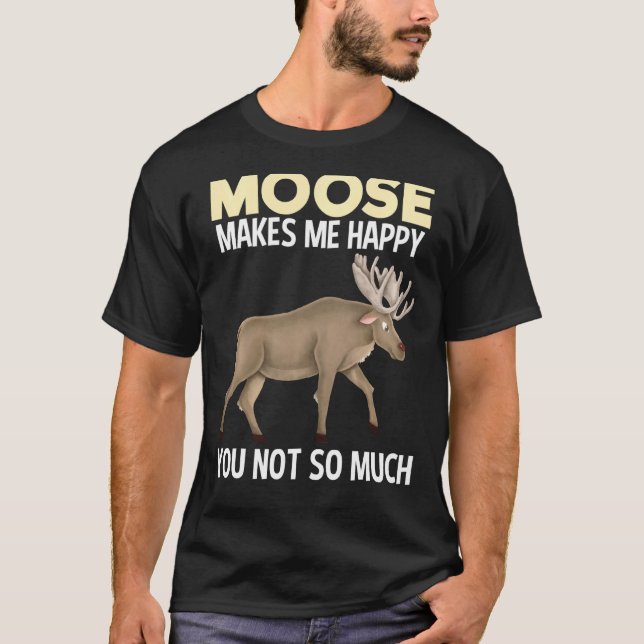 Moose Makes Me Happy Funny Animal T-Shirt (Front)