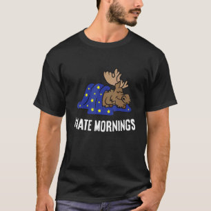 Moose Tired  Moose I Hate Mornings T-Shirt