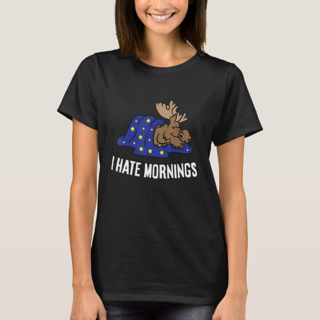 Moose Tired  Moose I Hate Mornings T-Shirt (Front)