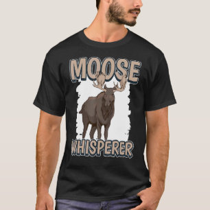 Moose Whisperer Elk Quote Moose T-Shirt