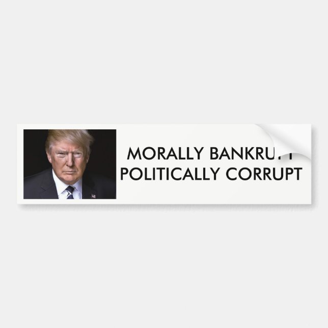 Morally Bankrupt Politically Corrupt Anti-Trump Bumper Sticker (Front)