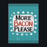 More Bacon Please Postcard<br><div class="desc">"More Bacon Please" is a fun text design with a white accent shape surrounded by white whimsical textured dots.</div>