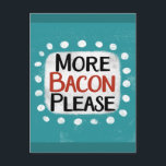 More Bacon Please Postcard<br><div class="desc">"More Bacon Please" is a fun text design with a white accent shape surrounded by white whimsical textured dots.</div>