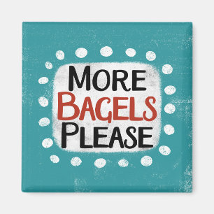 More Bagels Please Refrigerator Magnet