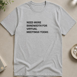 More Bandwidth Virtual Meetings Funny Remote Work T-Shirt