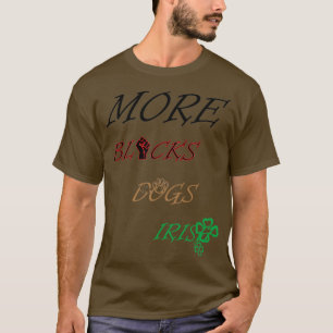 More blacks more dogs more Irish 9  T-Shirt