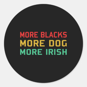 More Blacks More Dogs More Irish - Socialism Polit Classic Round Sticker