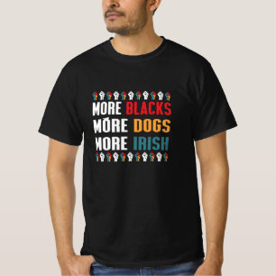More Blacks More Dogs More Irish T-Shirt