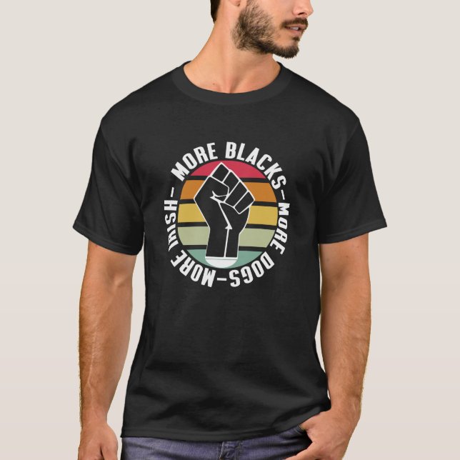More Blacks More Dogs More Irish T-Shirt (Front)