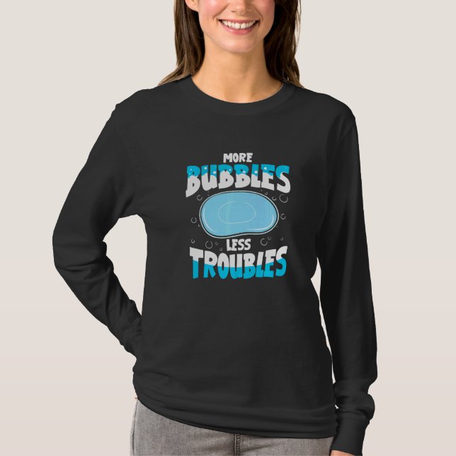 More Bubbles Less Troubles  For Soup Maker T-Shirt (Front)