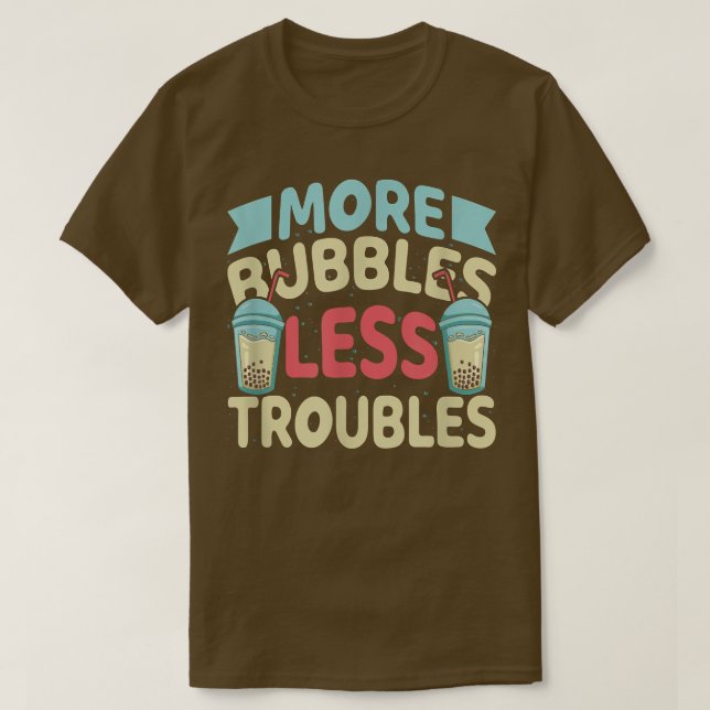 More Bubbles Less Troubles Funny Bubble Tea Boba K T-Shirt (Design Front)