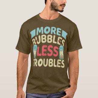 More Bubbles Less Troubles Funny Bubble Tea Boba K T-Shirt