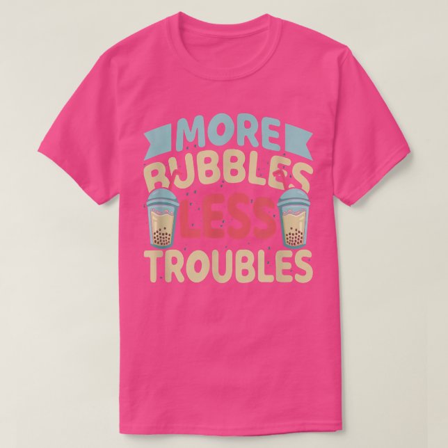 More Bubbles Less Troubles Funny Bubble Tea Boba K T-Shirt (Design Front)
