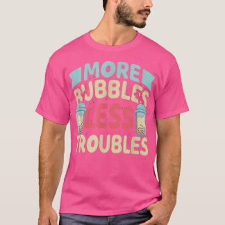 More Bubbles Less Troubles Funny Bubble Tea Boba K T-Shirt