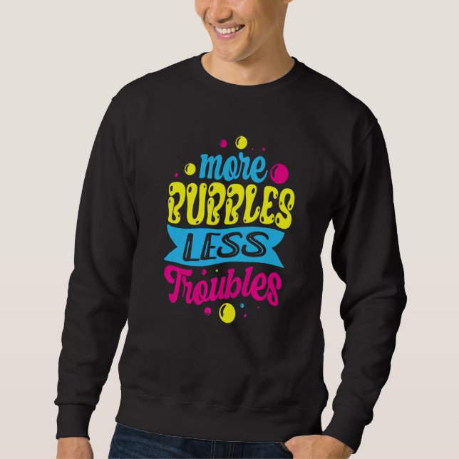 More Bubbles Less Troubles Soap Maker Saponificati Sweatshirt (Front)
