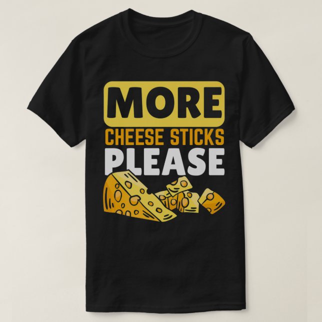 More Cheese Sticks Please Cheesy Cheese Lover Food T-Shirt (Design Front)