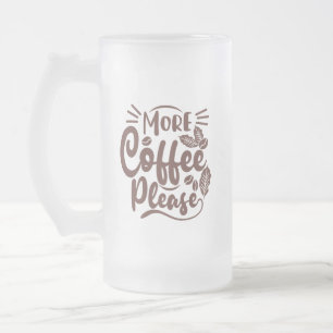 More Coffee Please Funny Coffee Lover Frosted Glass Beer Mug