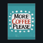 More Coffee Please Postcard<br><div class="desc">"More Coffee Please" is a fun text design with a white accent shape surrounded by white whimsical textured dots.</div>